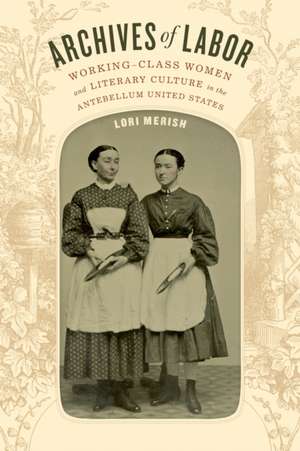 Archives of Labor – Working–Class Women and Literary Culture in the Antebellum United States de Lori Merish