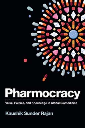 Pharmocracy – Value, Politics, and Knowledge in Global Biomedicine de Kaushik Sunder Rajan