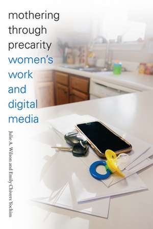 Mothering through Precarity – Women`s Work and Digital Media de Julie A. Wilson