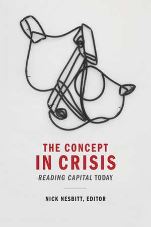 The Concept in Crisis – Reading Capital Today de Nick Nesbitt