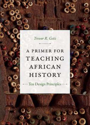 A Primer for Teaching African History – Ten Design Principles de Trevor R. Getz