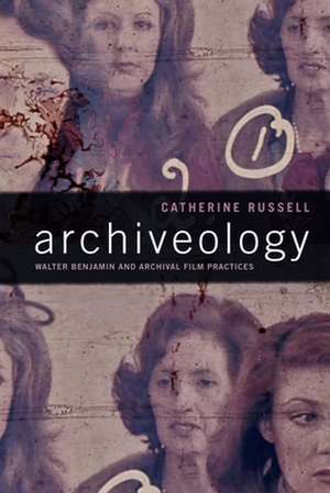 Archiveology – Walter Benjamin and Archival Film Practices de Catherine Russell