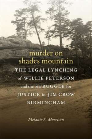 Murder on Shades Mountain – The Legal Lynching of Willie Peterson and the Struggle for Justice in Jim Crow Birmingham de Melanie S. Morrison