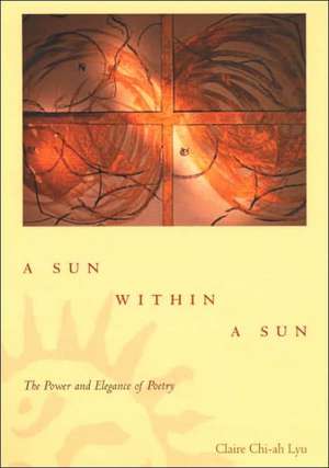 A Sun Within a Sun: The Power and Elegance of Poetry de Claire Chi-ah Lyu