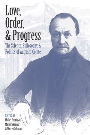 Love, Order, and Progress: The Science, Philosophy, and Politics of Auguste Comte de Michel Bourdeau