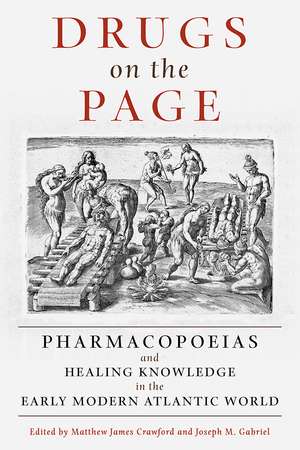 Drugs on the Page: Pharmacopoeias and Healing Knowledge in the Early Modern Atlantic World de Matthew James Crawford