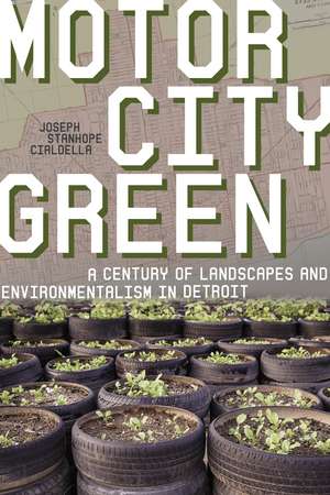 Motor City Green: A Century of Landscapes and Environmentalism in Detroit de Joseph S. Cialdella