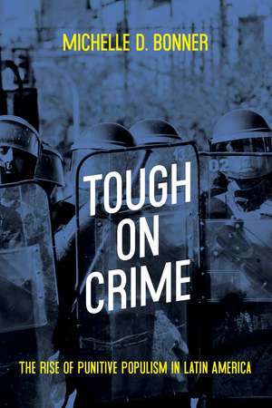 Tough on Crime: The Rise of Punitive Populism in Latin America de Michelle D. Bonner