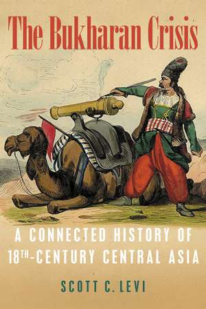 The Bukharan Crisis: A Connected History of 18th Century Central Asia de Scott C. Levi