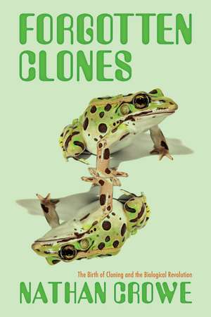 Forgotten Clones: The Birth of Cloning and the Biological Revolution de Nathan Crowe