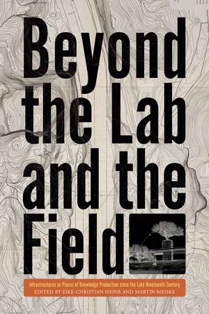 Beyond the Lab and the Field: Infrastructures as Places of Knowledge Production Since the Late Nineteenth Century de Eike-Christian Heine