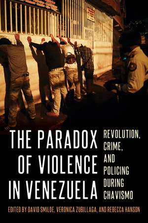 The Paradox of Violence in Venezuela: Revolution, Crime, and Policing During Chavismo de David Smilde