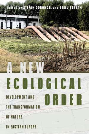 A New Ecological Order: Development and the Transformation of Nature in Eastern Europe de Stefan Dorondel