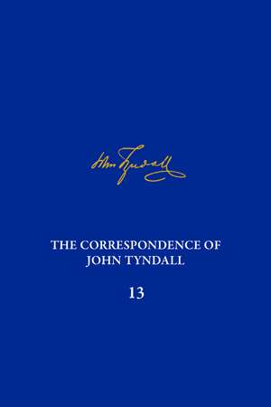 The Correspondence of John Tyndall, Volume 13: The Correspondence, June 1872–September 1873 de Roy McLeod