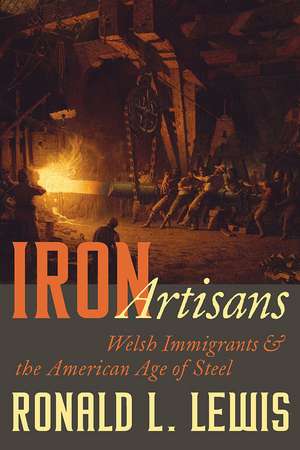 Iron Artisans: Welsh Immigrants and the American Age of Steel de Ronald L. Lewis