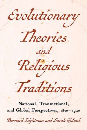 Evolutionary Theories and Religious Traditions: National, Transnational, and Global Perspectives, 1800-1920 de Bernard Lightman