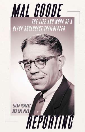 Mal Goode Reporting: The Life and Work of a Black Broadcast Trailblazer. de Liann Tsoukas