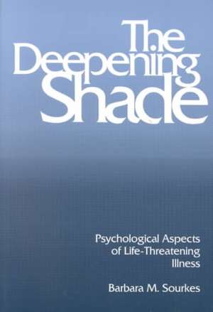 The Deepening Shade: Psychological Aspects of Life-Threatening Illness de Barbara M. Sourkes