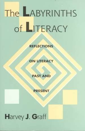 The Labyrinths Of Literacy: Reflections On Literacy Past And Present de Harvey Graff