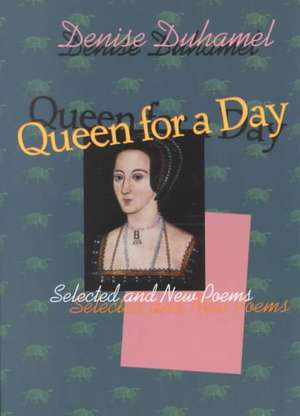 Queen for a Day: Selected And New Poems de Denise Duhamel