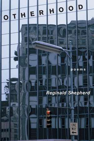 Otherhood: Poems de Reginald Shepherd