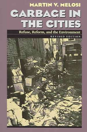 Garbage In The Cities: Refuse Reform and the Environment de Martin V. Melosi