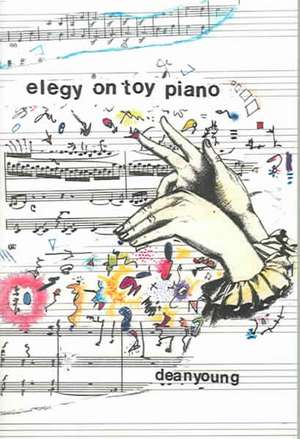 Elegy On Toy Piano de Dean Young