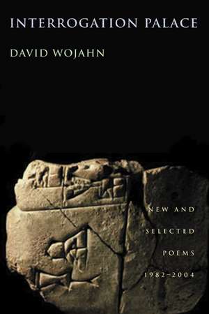 Interrogation Palace: New and Selected Poems 1982-2004 de David Wojahn