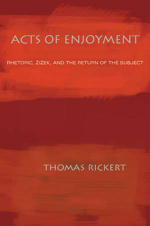 Acts of Enjoyment: Rhetoric, Zizek, and the Return of the Subject de Thomas Rickert