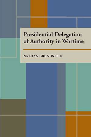 Presidential Delegation of Authority in Wartime de Nathan Grundstein