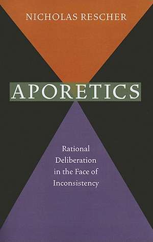 Aporetics: Rational Deliberation in the Face of Inconsistency de Nicholas Rescher