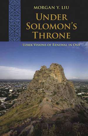 Under Solomon's Throne: Uzbek Visions of Renewal in Osh de Morgan Y. Liu