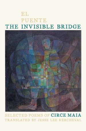 The Invisible Bridge / El Puente Invisible: Selected Poems of Circe Maia de Circe Maia