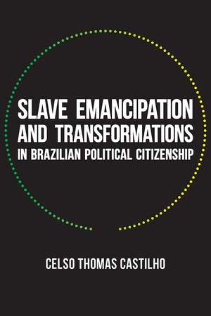 Slave Emancipation and Transformations in Brazilian Political Citizenship de Celso Thomas Castilho