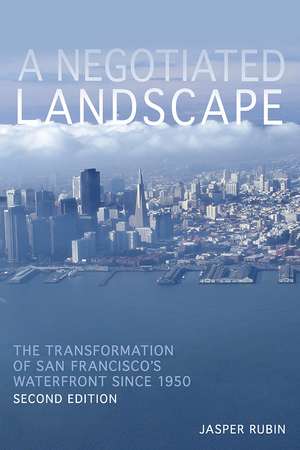 A Negotiated Landscape: The Transformation of San Francisco’s Waterfront since 1950 de Jasper Rubin