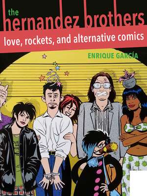 The Hernandez Brothers: Love, Rockets, and Alternative Comics de Enrique Garcia