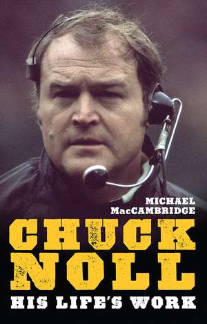 Chuck Noll: His Life's Work de Michael MacCambridge