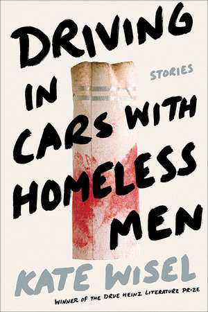 Driving in Cars with Homeless Men: Stories de Kate Wisel