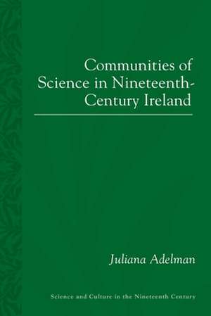 Communities of Science in Nineteenth-Century Ireland de Juliana Adelman