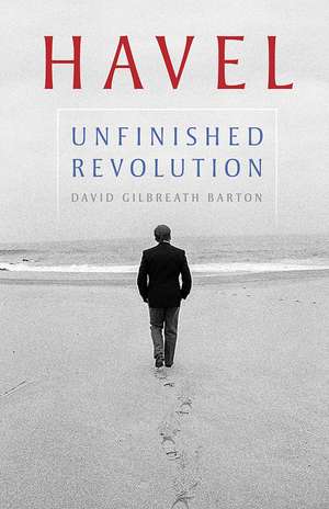 Havel: Unfinished Revolution de David Gilbreath Barton