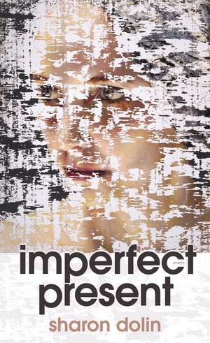 Imperfect Present: Poems de Sharon Dolin