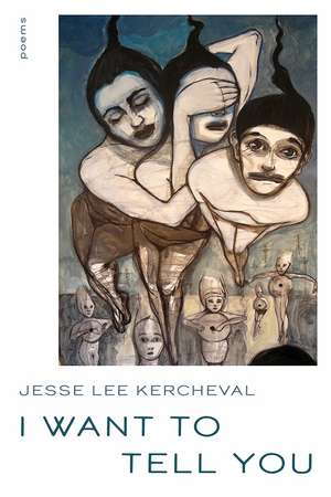 I Want to Tell You: Poems de Jesse Lee Kercheval