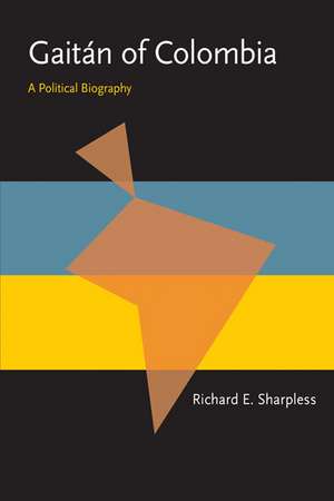 Gaitán of Colombia: A Political Biography de Richard E. Sharpless