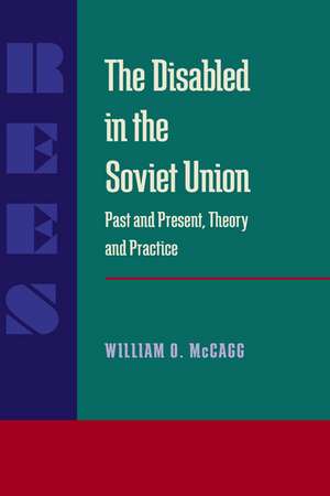 The Disabled in the Soviet Union: Past and Present, Theory and Practice de William O. McCagg