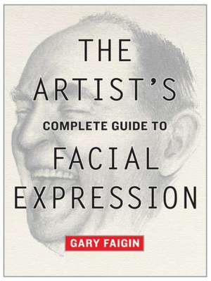 Artist′s Complete Guide to Facial Expression, The de G Faigin