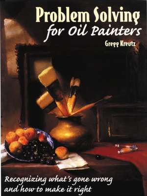 Problem Solving for Oil Painters de G Kreutz