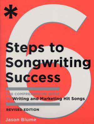 6 Steps to Songwriting Success: The Comprehensive Guide to Writing and Marketing Hit Songs de Jason Blume