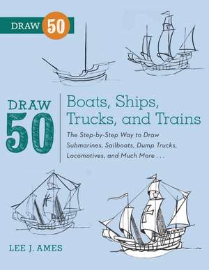 Draw 50 Boats, Ships, Trucks, and Trains de L Ames