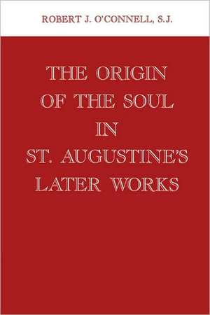 The Origin of the Soul in St. Augustine`s Later Works de Robert J. O`connell