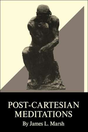 Post–Cartesian Meditations – An Essay in Dialectical Phenomenology de James L. Marsh